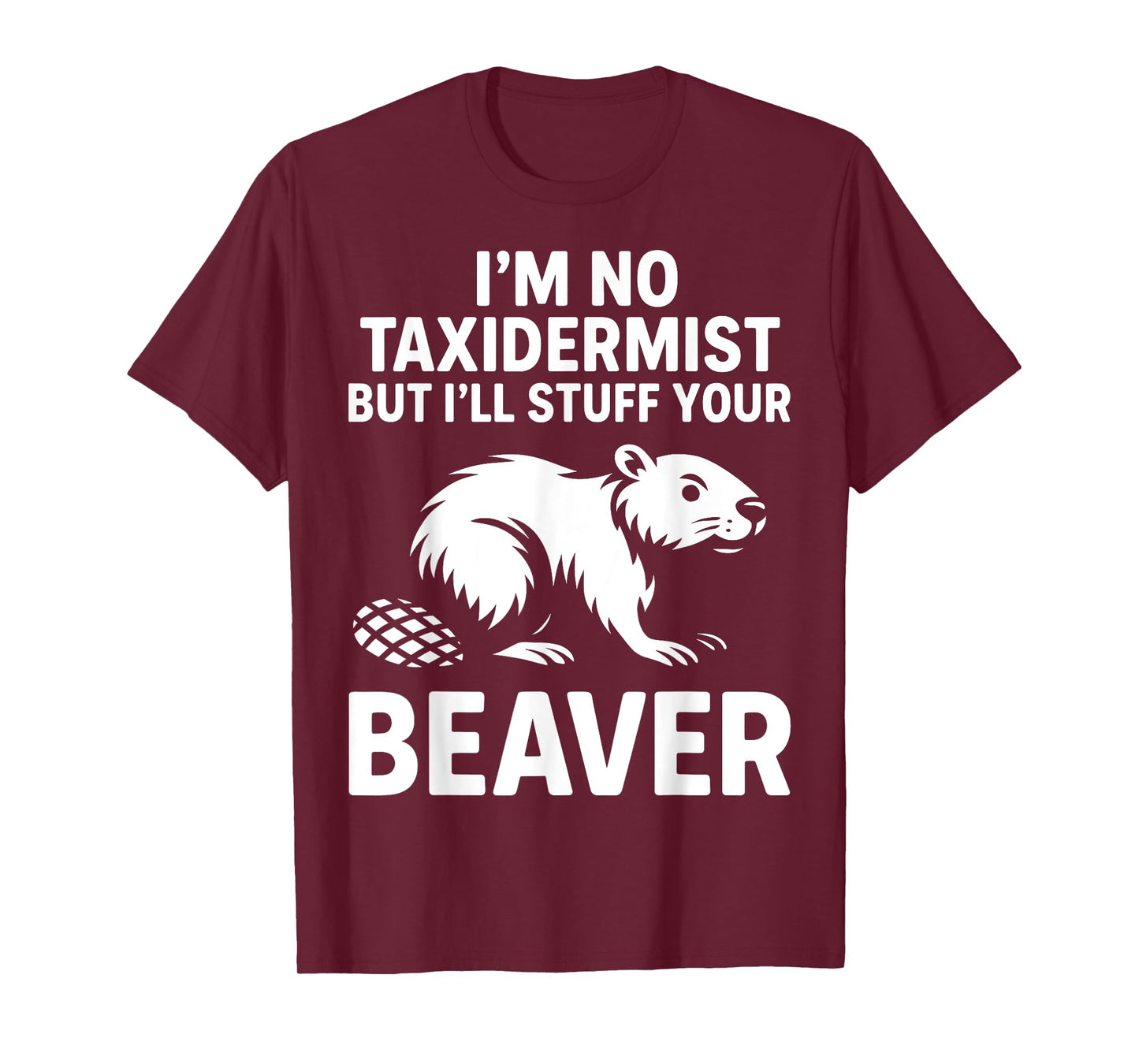 I'm No Taxidermist But I'll Stuff Her Beaver T-Shirt