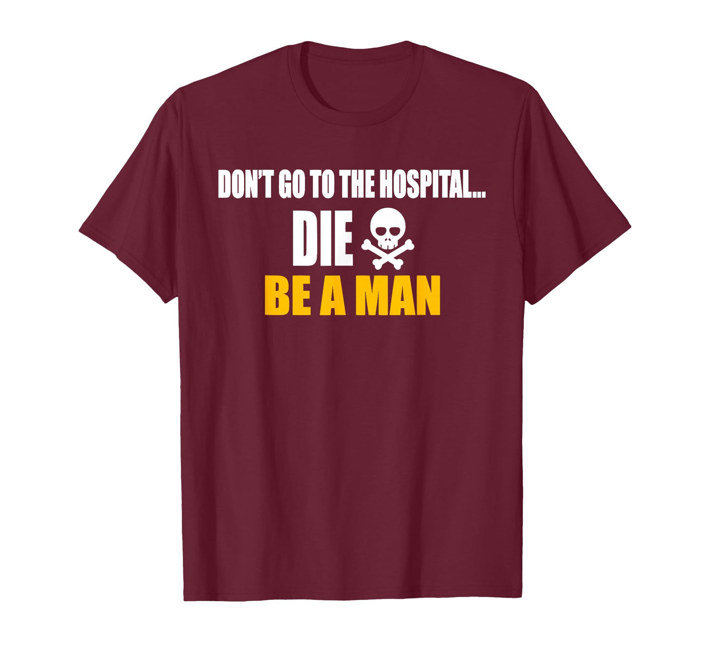 Don't Go To The Hospital... Die. Be A Man Apparel T-Shirt