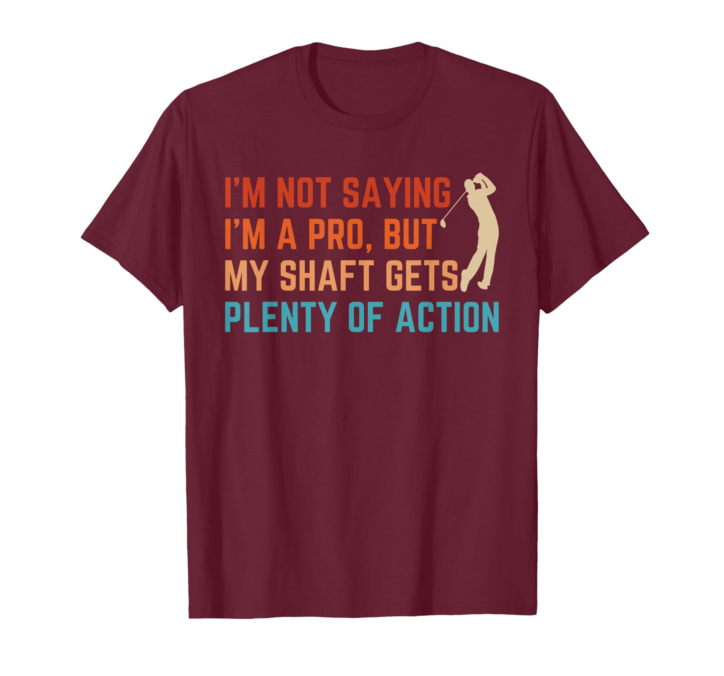 I’m Not Saying I’m A Pro But My Shaft Dirty Adult Humor Golf T-Shirt