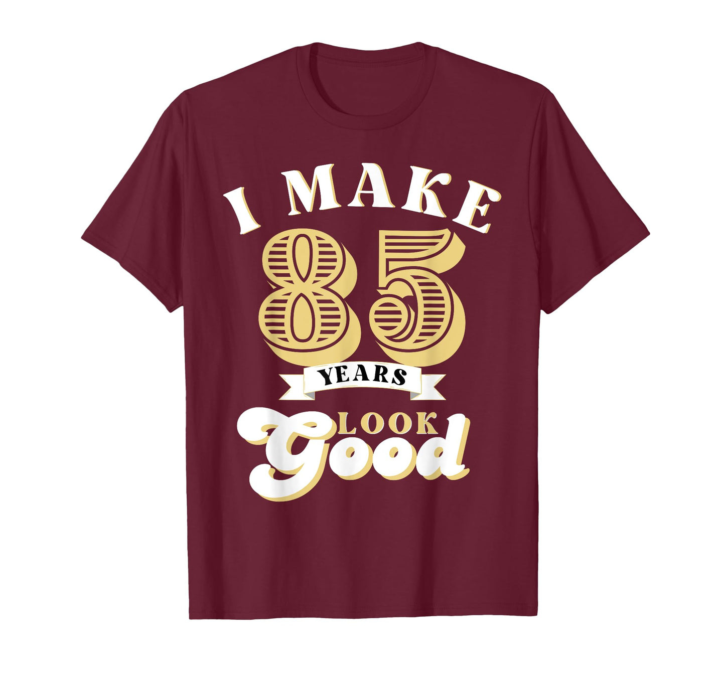I Make 85 Look Good 85 years old birthday Gifts T-Shirt