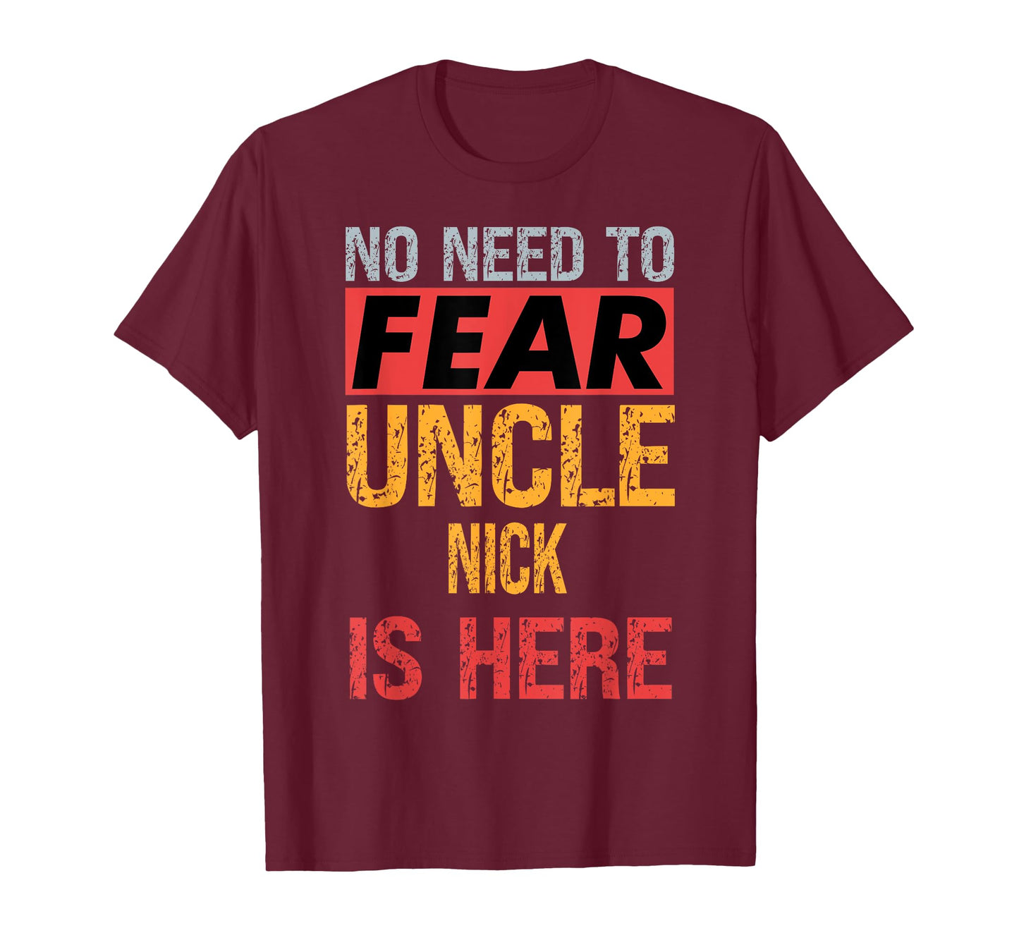 No Need To Fear Uncle Nick Is Here Funny Hero Uncle T-Shirt