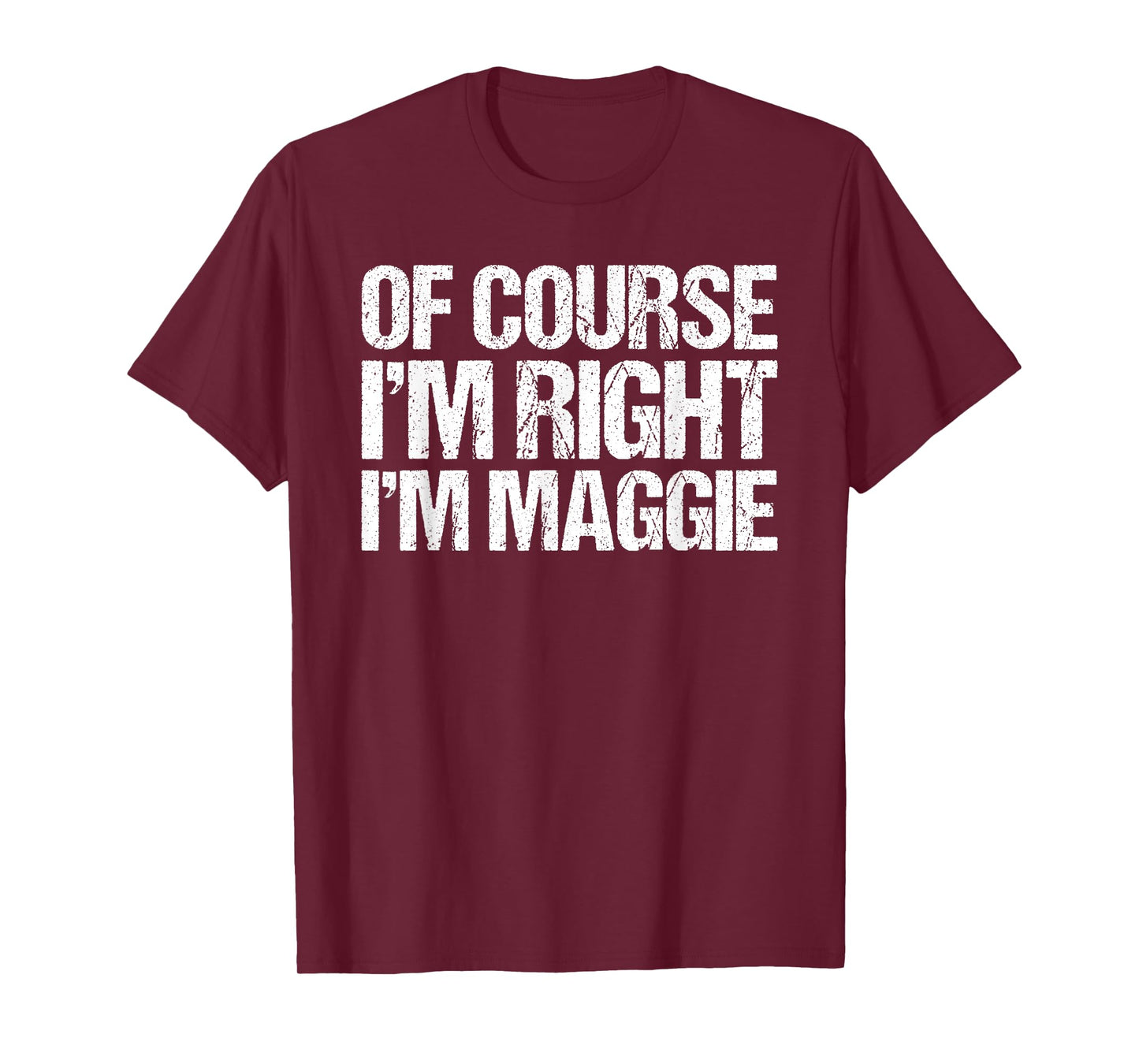 OF COURSE I'M RIGHT I'M Maggie Shirt Funny Personalized T-Shirt