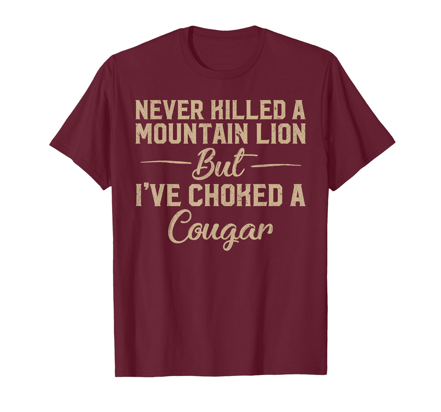 Never Killed A Mountain Lion But I've Choked A Cougar T-Shirt