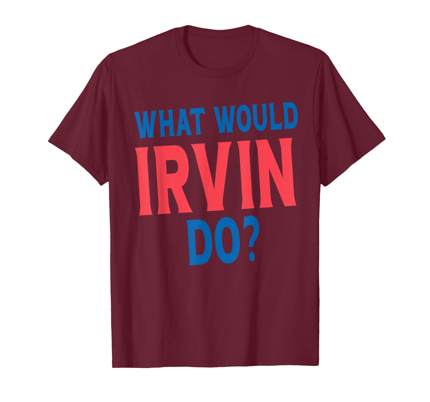 What Would Irvin Do Personal Name First Name Funny Irvin T-Shirt