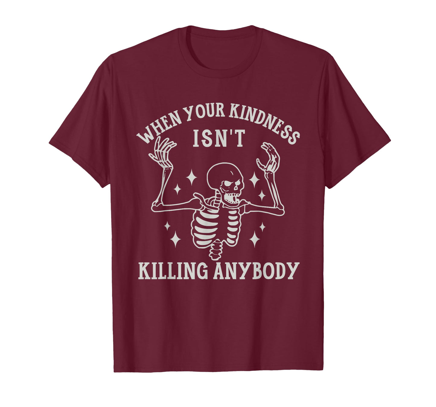 When Your Kindness Isn't Killing Anybody Skeleton Halloween. T-Shirt