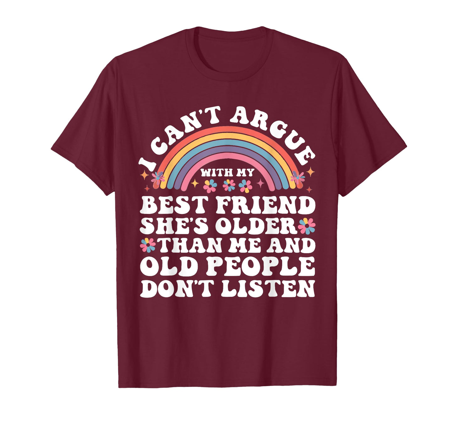 I Can't Argue With My Best Friend She's Older Than Me T-Shirt
