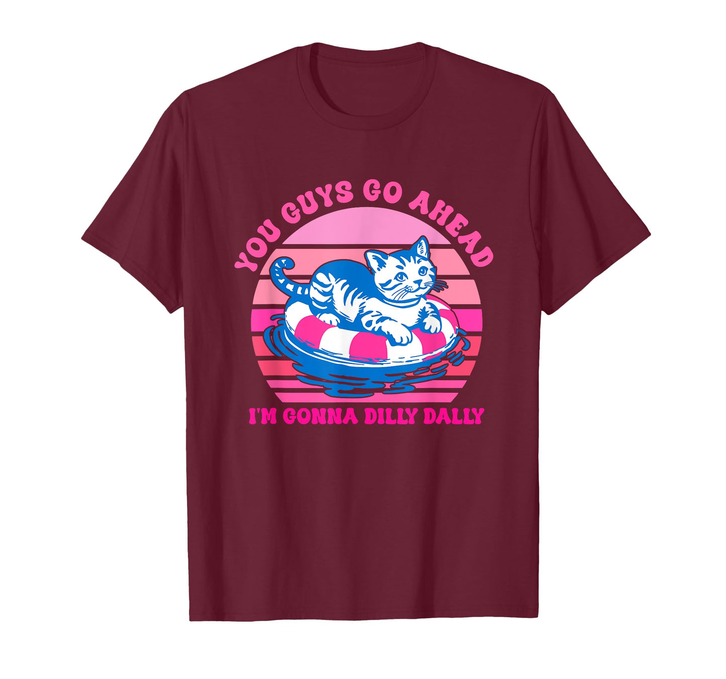 You Guys Go Ahead I'm Gonna Dilly Dally T-Shirt