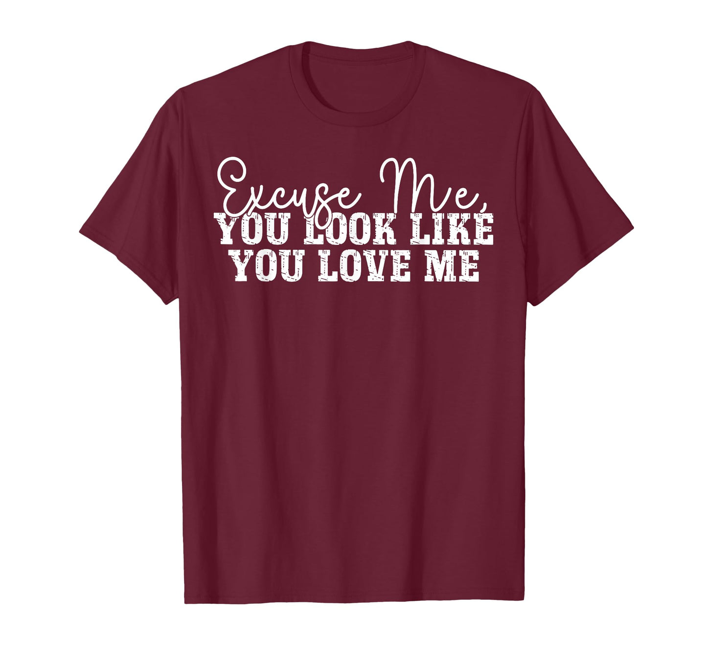 Excuse Me You Look Like You Love Me T-Shirt