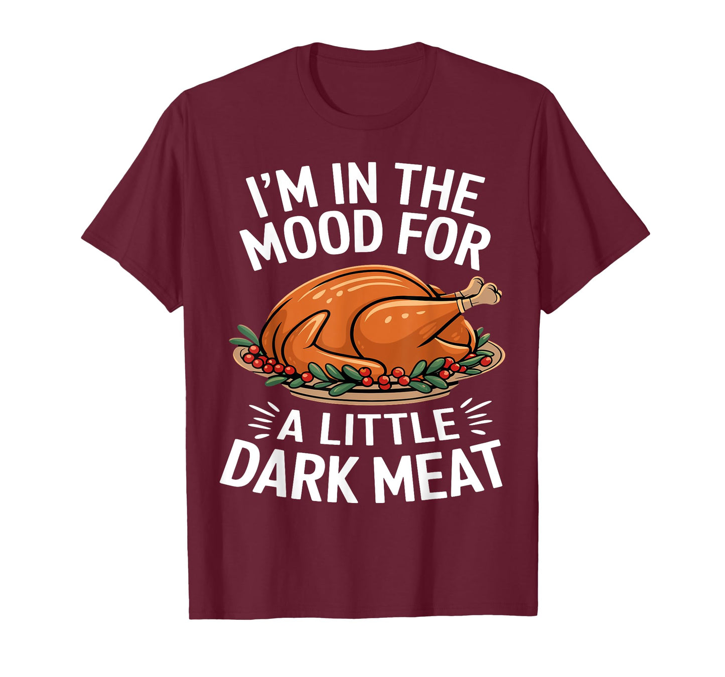 Thanksgiving I'm In The Mood For Dark Meat Dirty Adult Humor T-Shirt