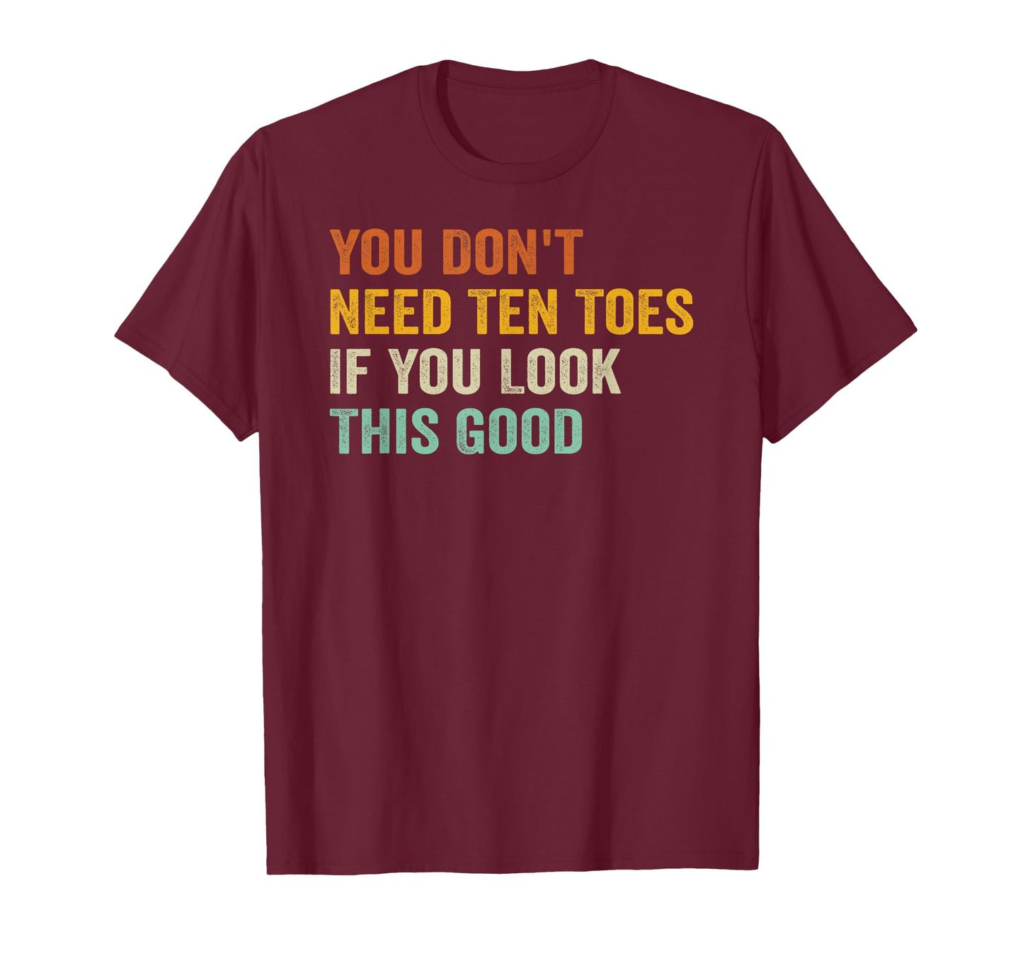 You Don't Need Ten Toes If You Look This Good T-Shirt