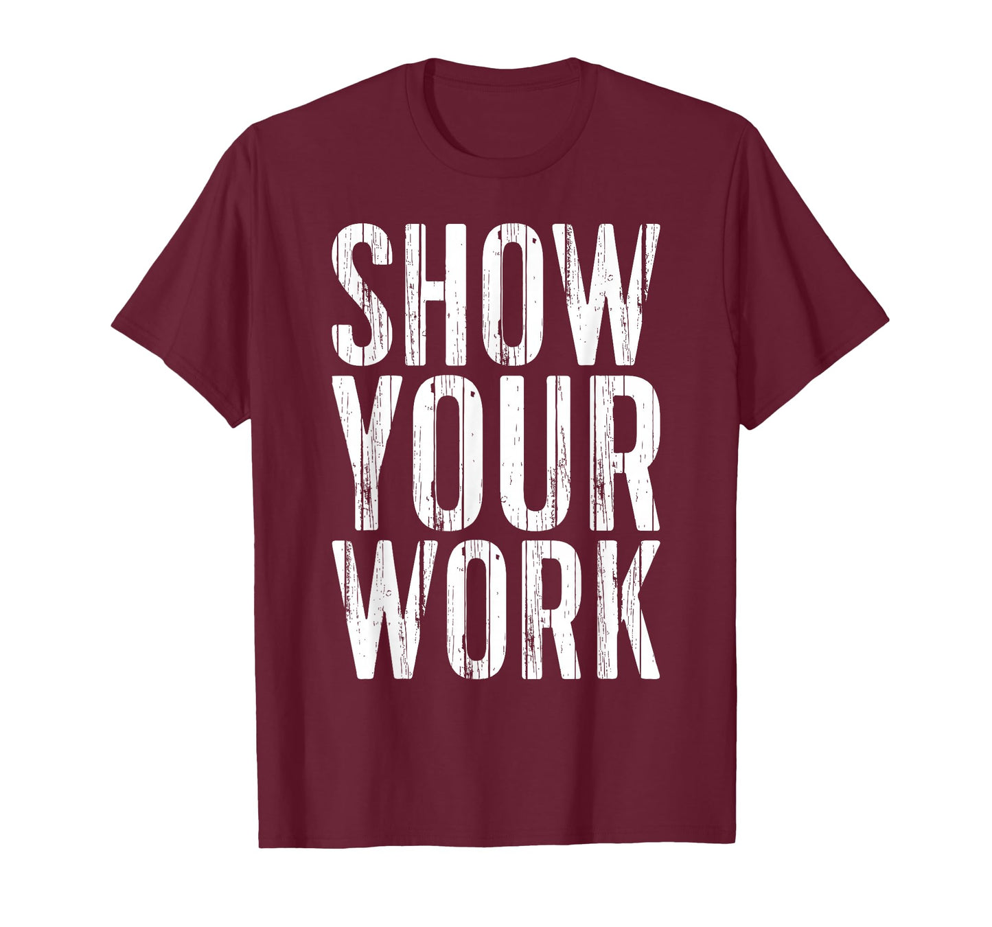 Show Your Work Shirt Men Women School Teacher T-Shirt