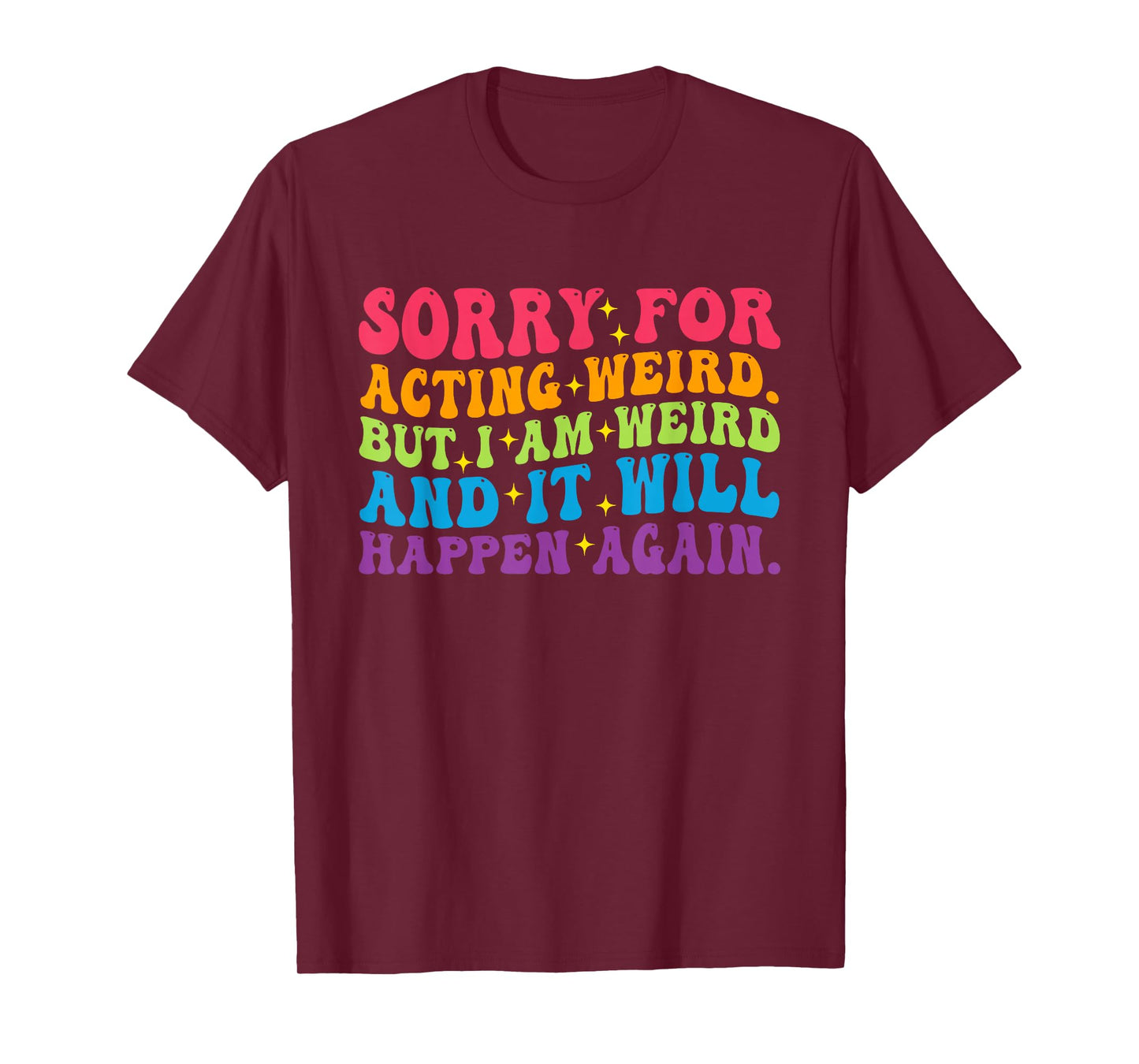 Sorry for Acting Weird But I Am Weird and It Will Happen T-Shirt