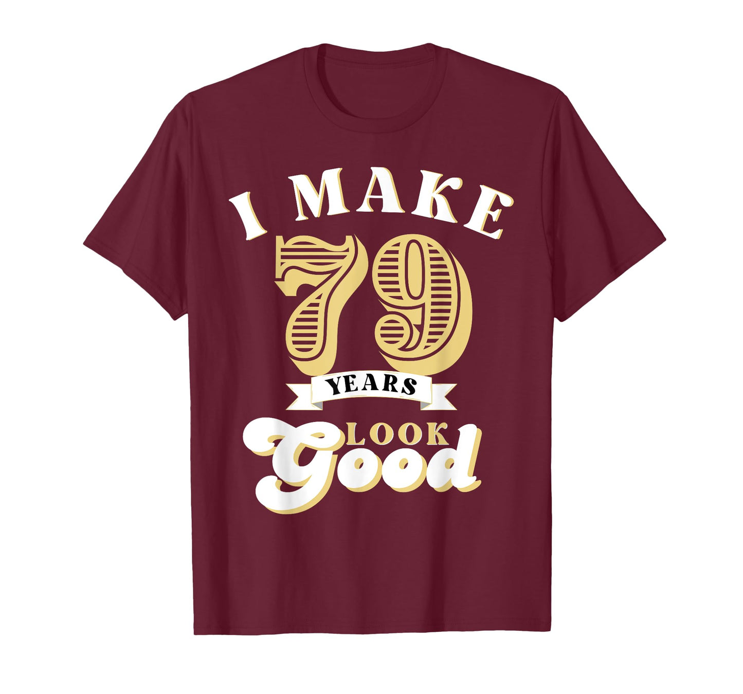 I Make 79 Look Good 79 years old birthday Gifts T-Shirt