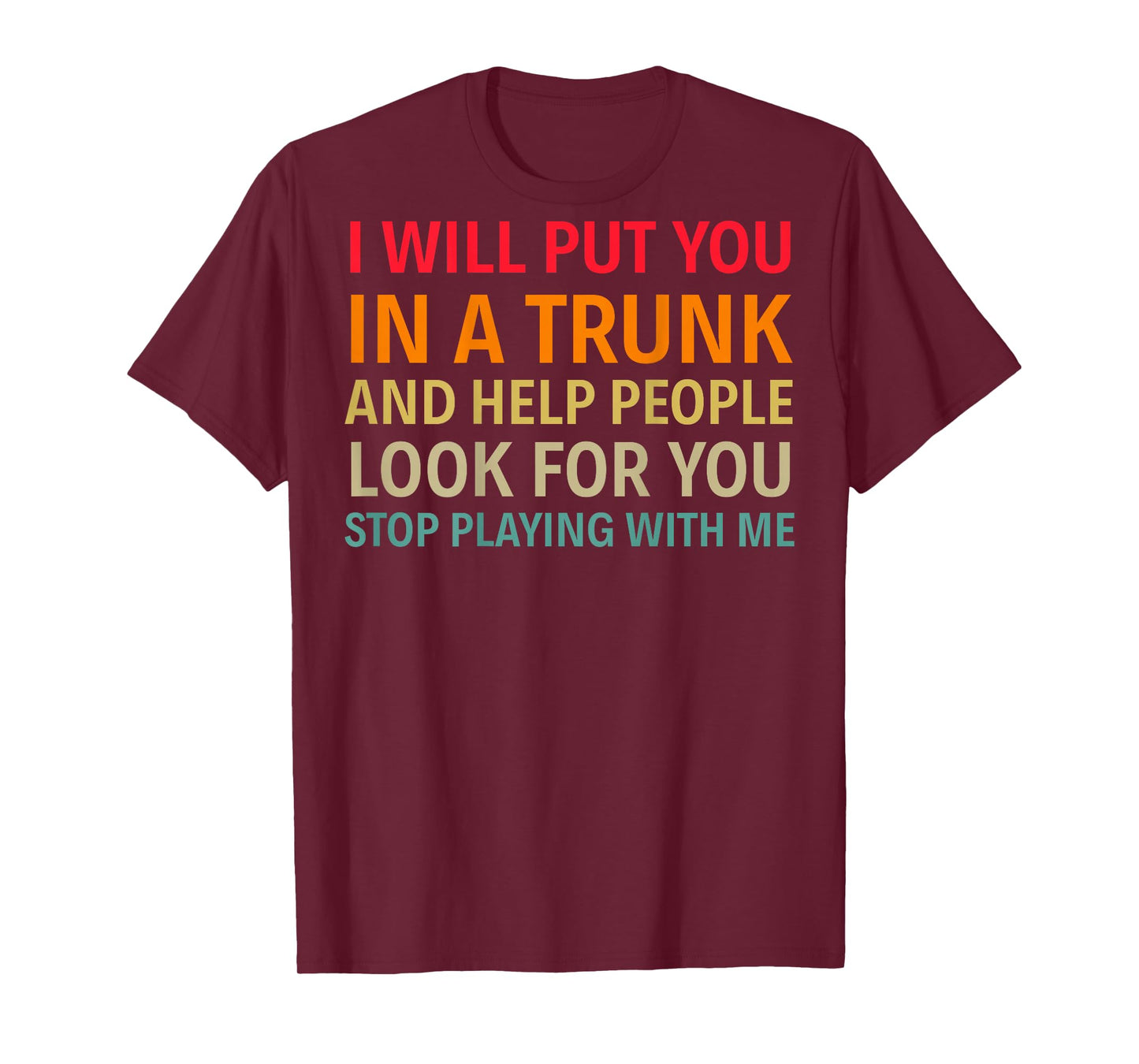 I Will Put You In A Trunk And Help People (on back) T-Shirt