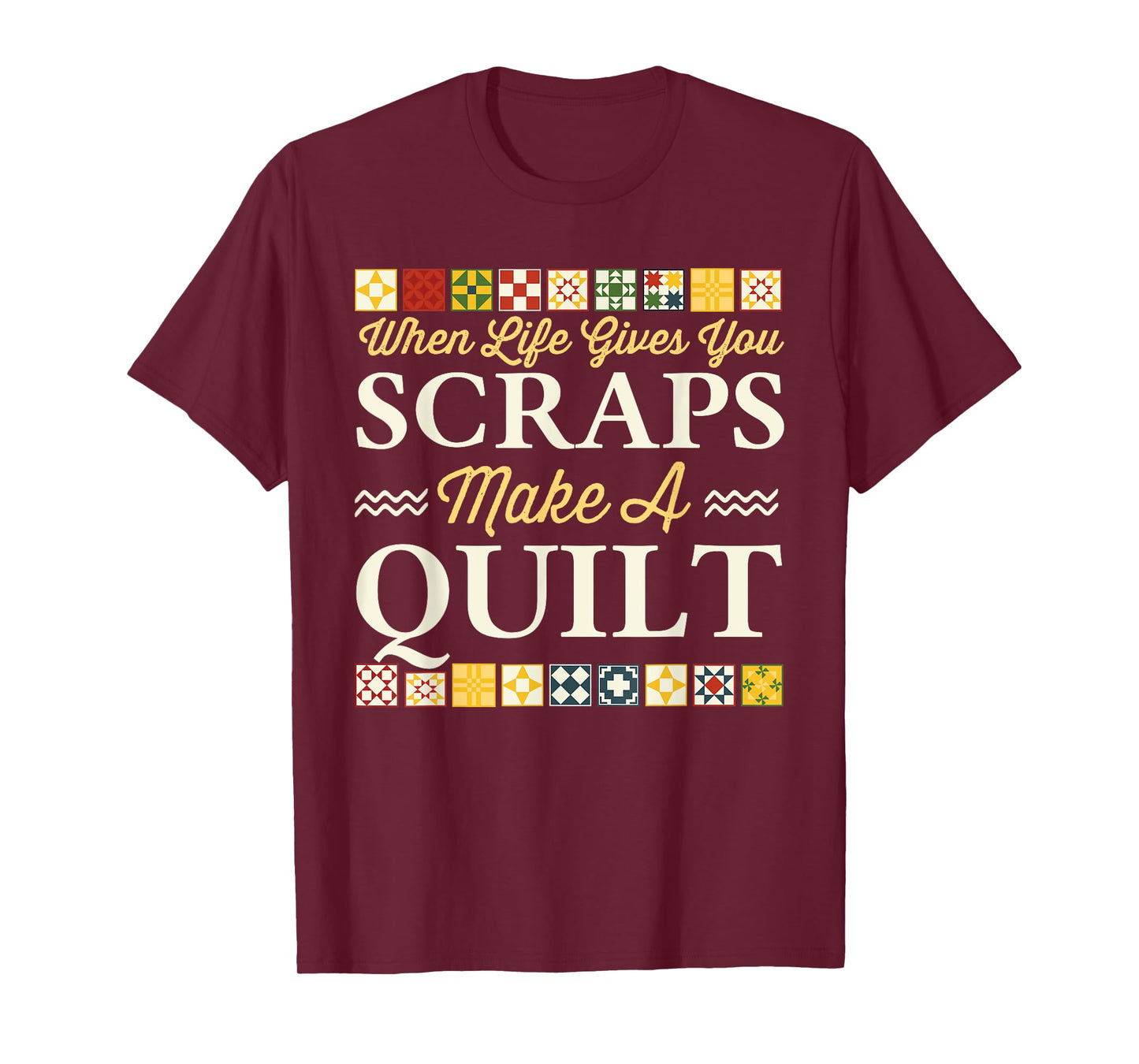 When Life Gives You Scraps Make A Quilt Funny Quilter T-Shirt