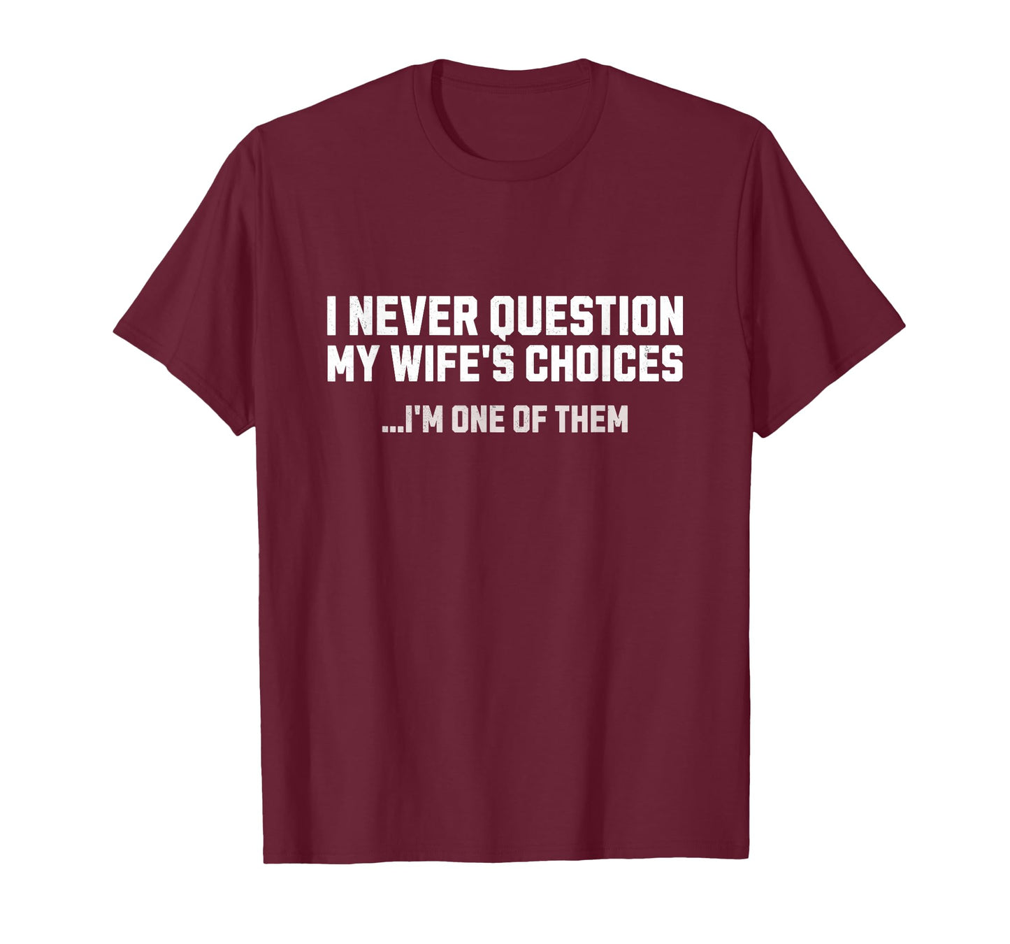 I Never Question My Wife's Choices Mens Funny Husband Humor T-Shirt