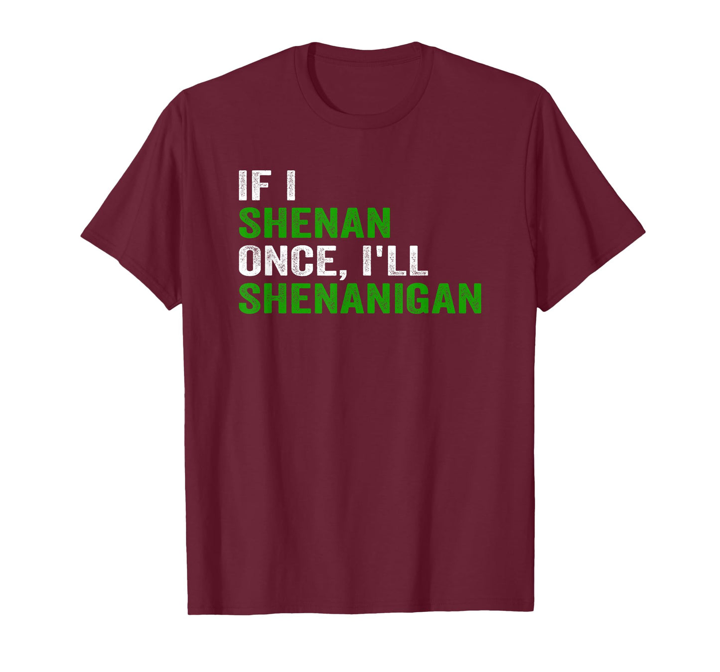 IF I SHENAN ONCE I'LL SHENANIGAN FUNNY QUOTE T-Shirt