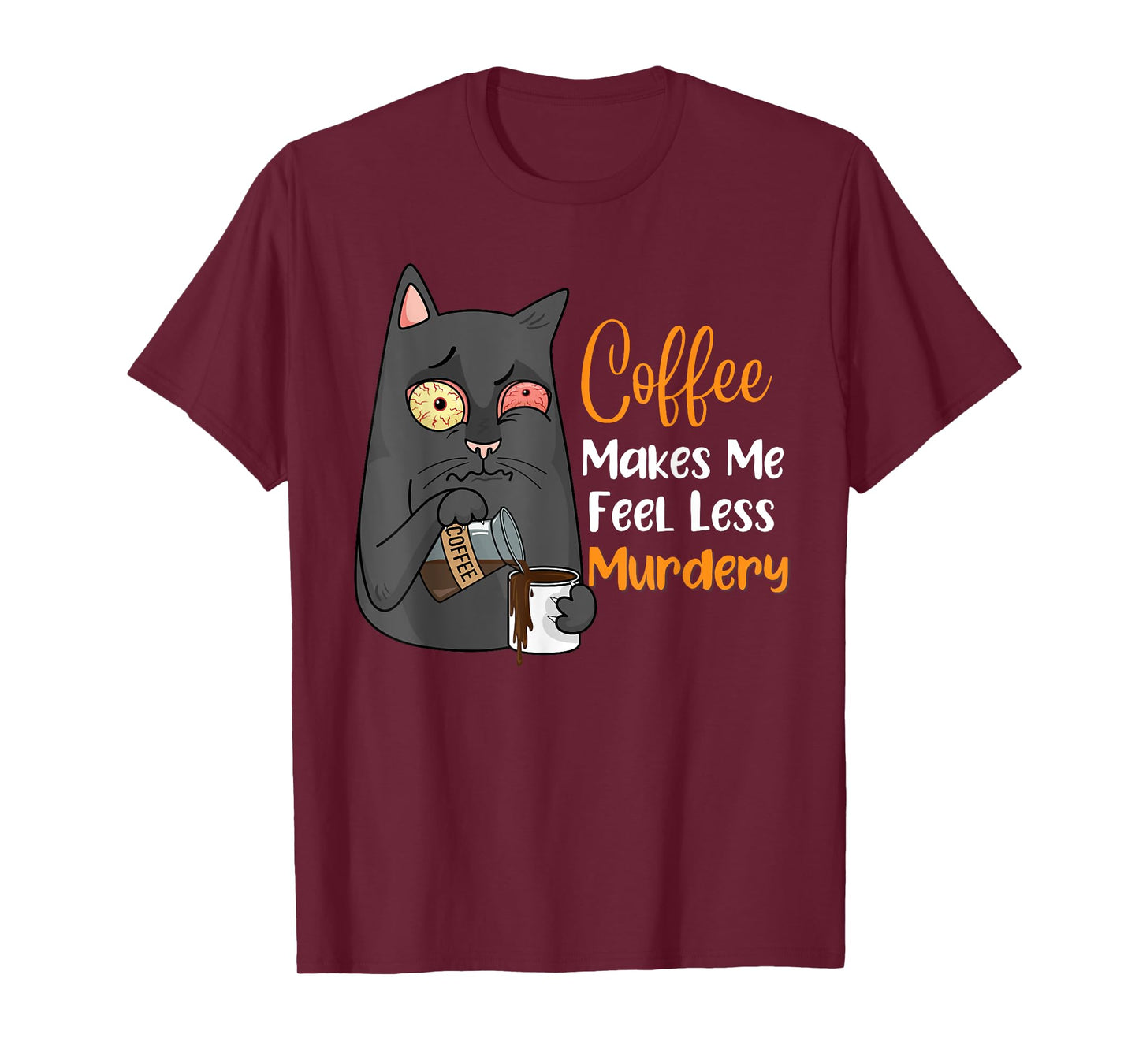 Coffee Makes Me Feel Less Murdery Funny Sarcastic Saying T-Shirt