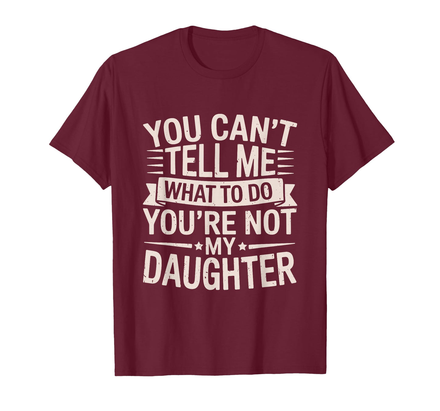 Funny You Can’t Tell Me What to Do You’re Not My Daughter T-Shirt