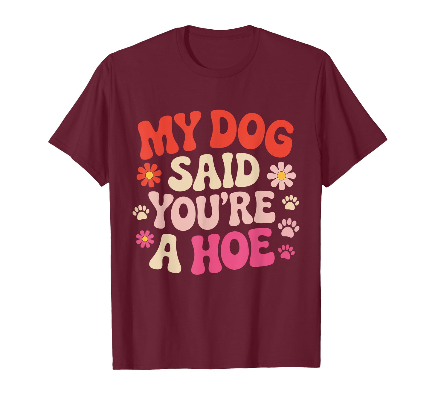 My Dog Said You're A Hoe Funny Pet Dog Lover Saying Quote T-Shirt