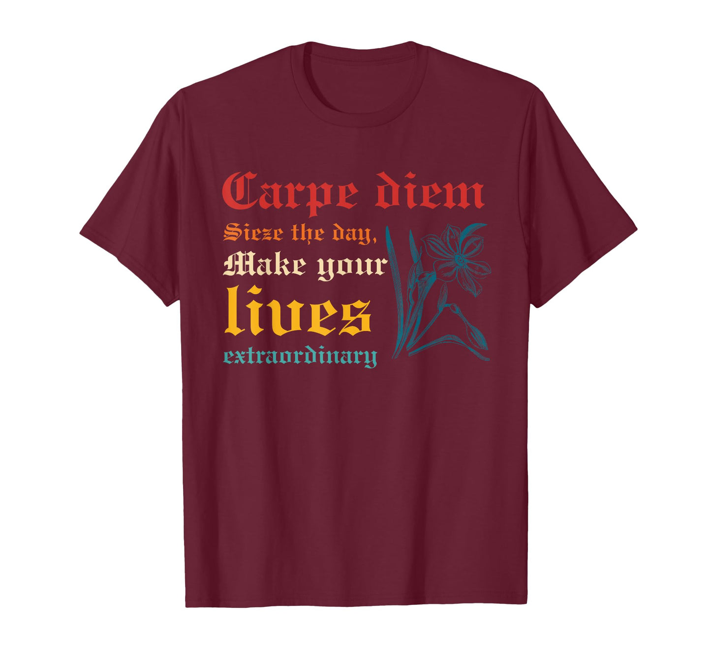 Carpe Diem Sieze The Day, Make Your Lives Extraordinary T-Shirt