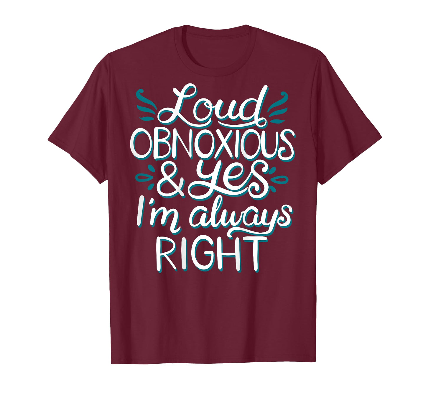 Loud Obnoxious and Always Right (on back) T-Shirt