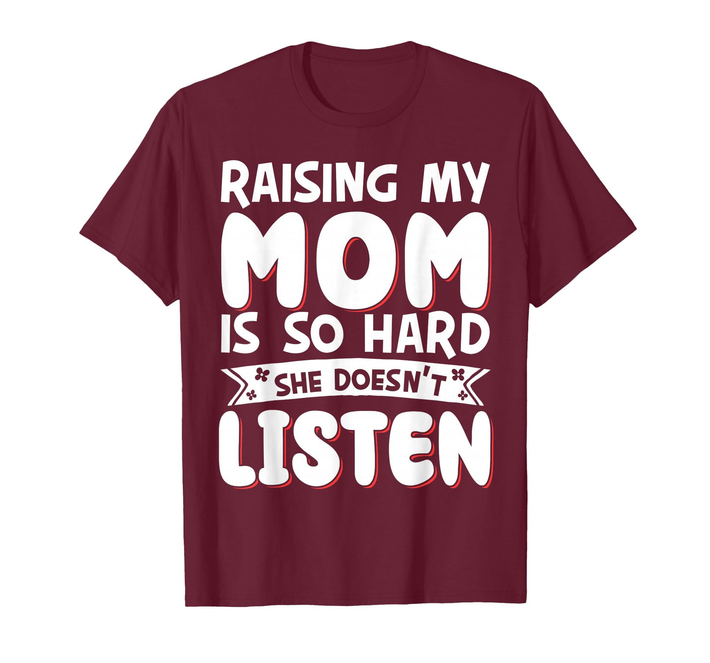 Raising My Mom Is So Hard She Doesn't Listen T-Shirt
