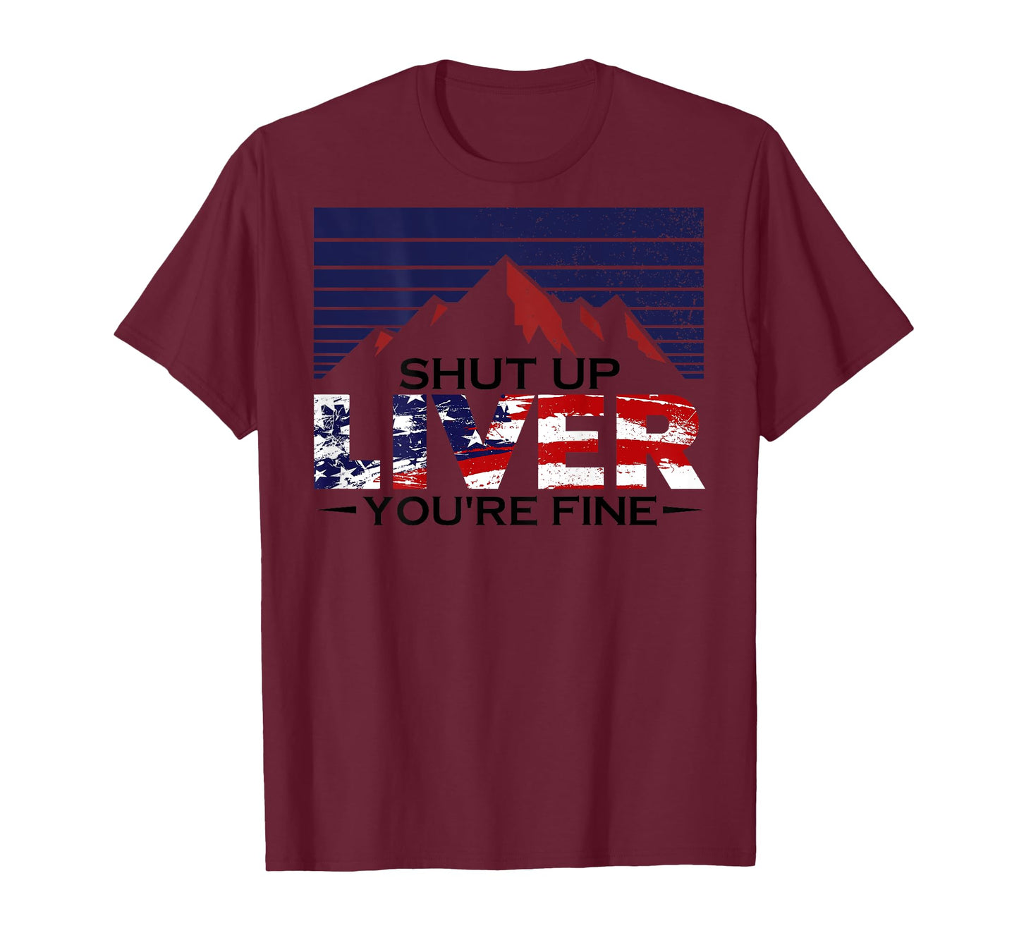 Shut Up Liver You're Fine 4th of July Us Flag (on Back) Women Men T-Shirt