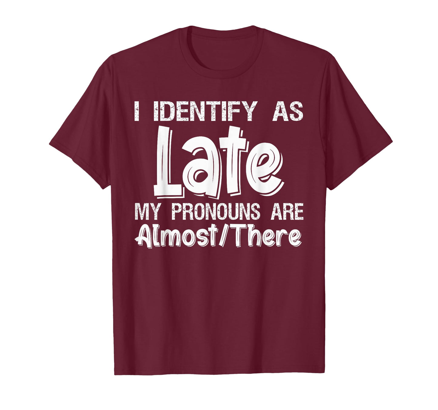 I Identify As Late My Pronouns are Almost There T-Shirt T-Shirt