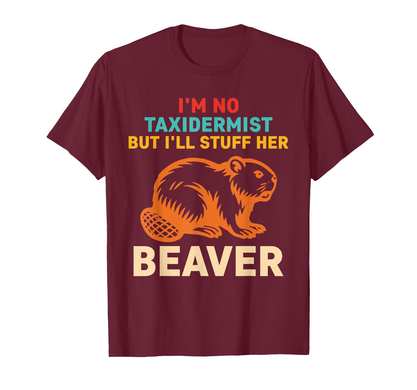 I'm No Taxidermist But I'll Stuff Her Beaver T-Shirt