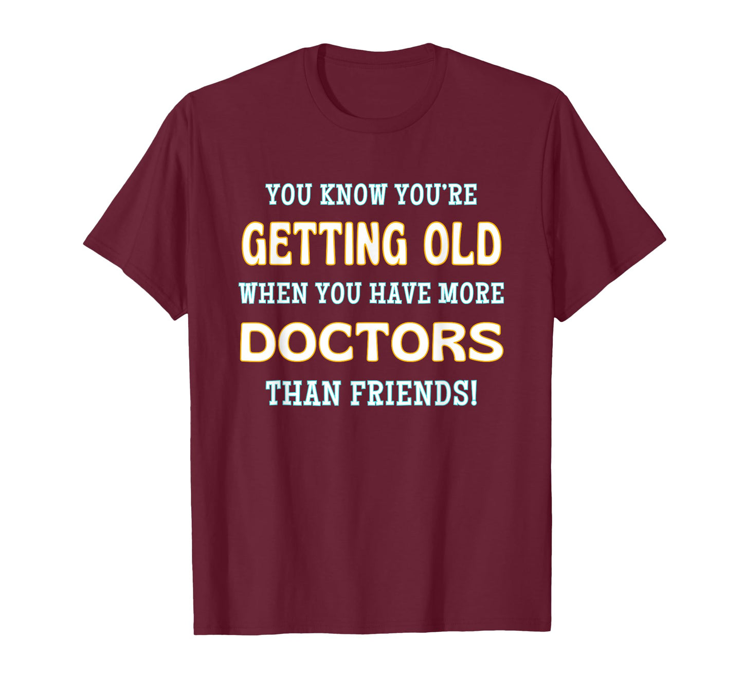 You Know You’re Getting Old When More Doctors Than Friends T-Shirt