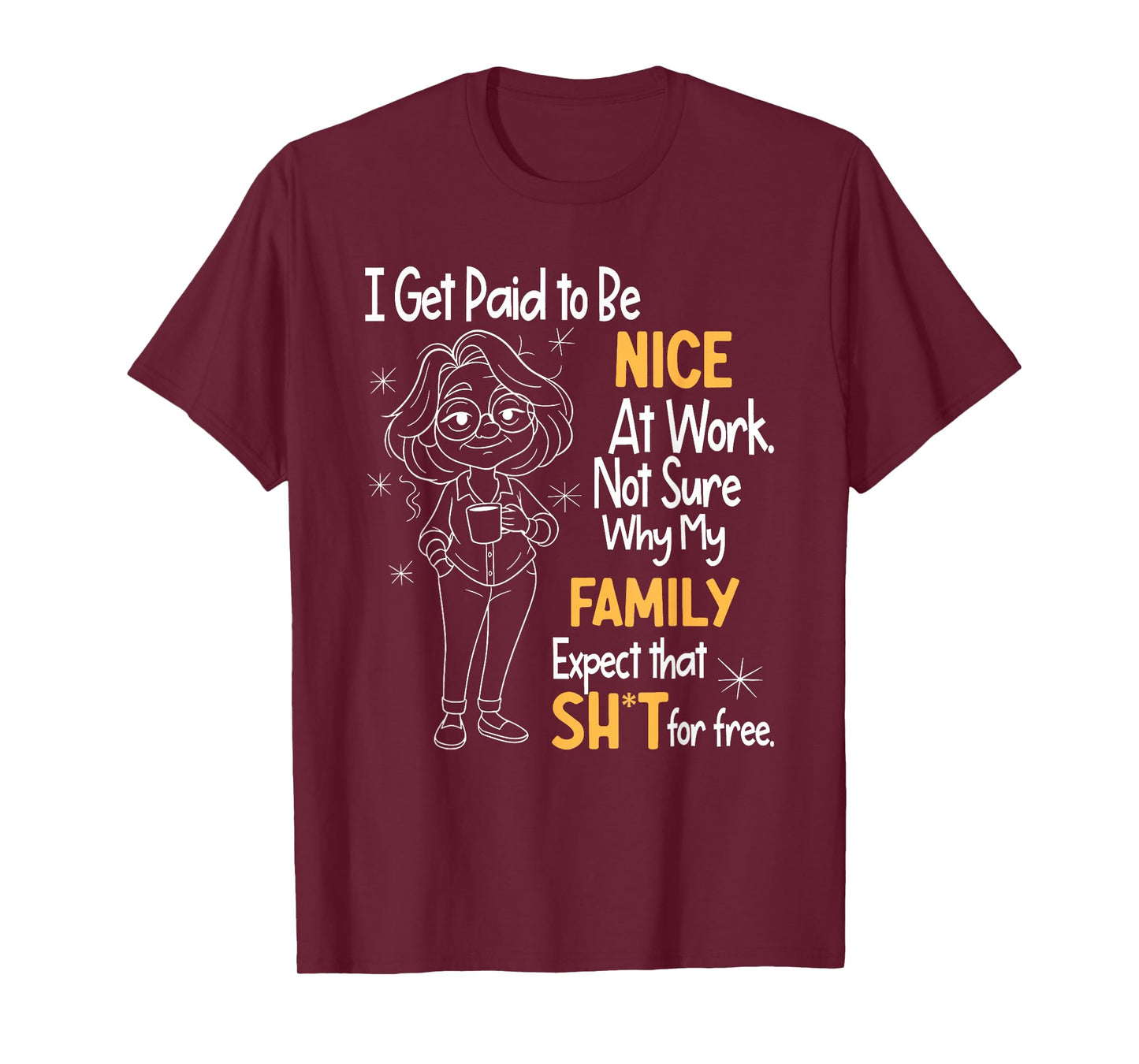 I Get Paid to Be Nice at Work Not Sure Why My Family Expect T-Shirt