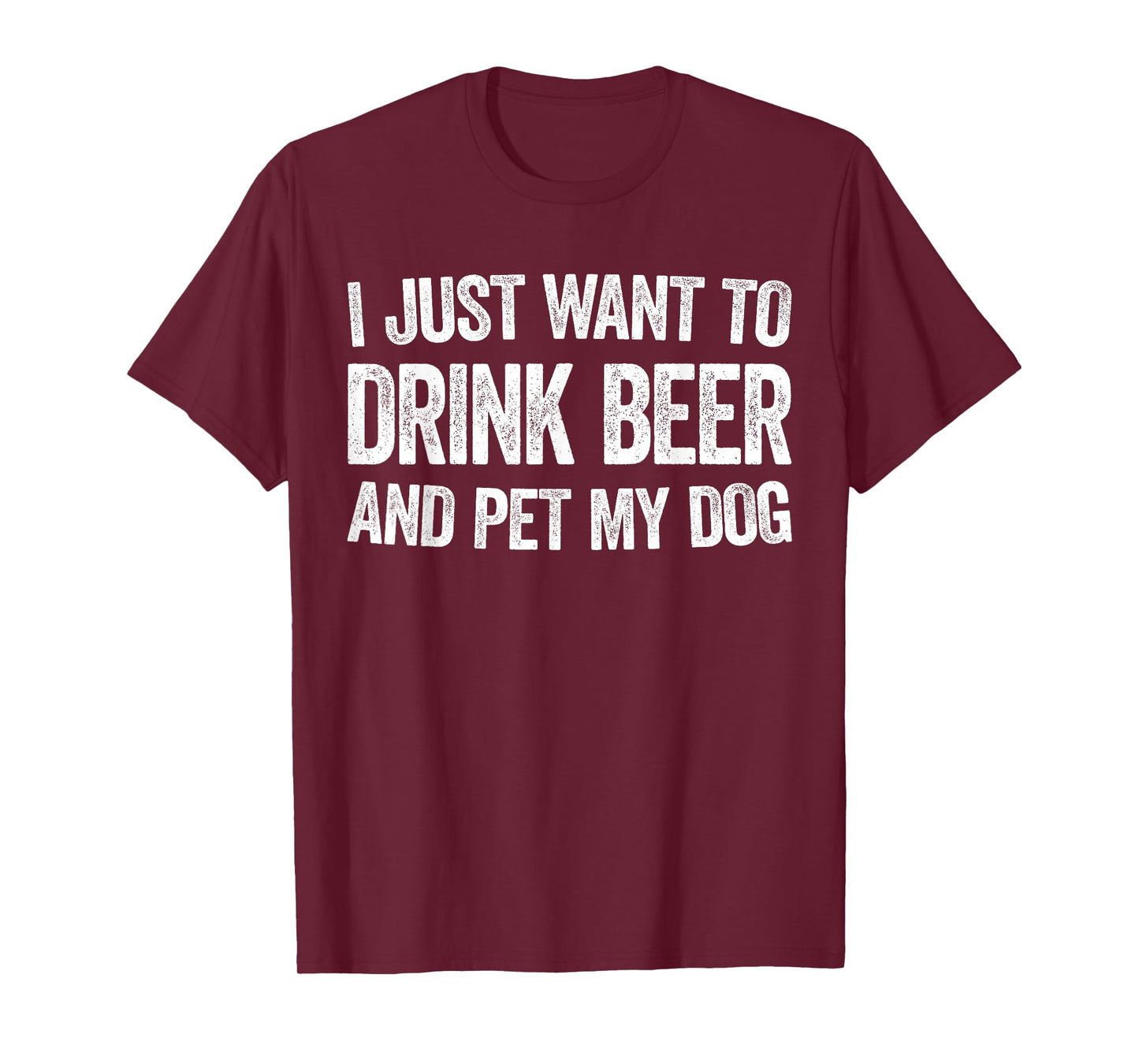 I Just Want To Drink Beer And Pet My Dog Shirt Men Women T-Shirt