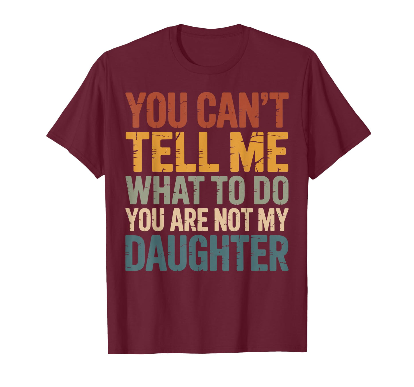 You Can't Tell Me What To Do You're Not My Daughter T-Shirt