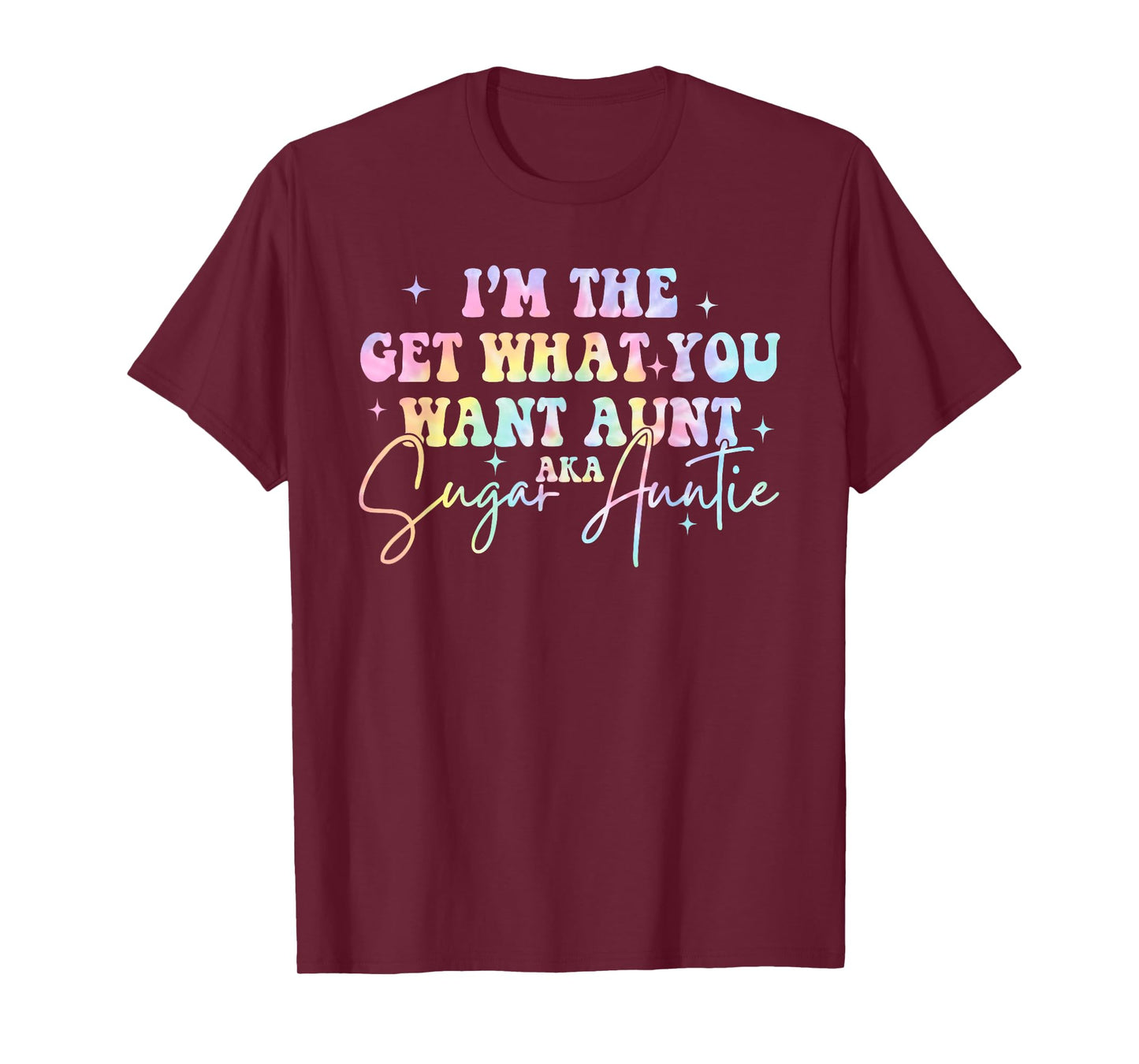 I'm The Get What You Want Aunt Aka Sugar Auntie Tie Dye T-Shirt