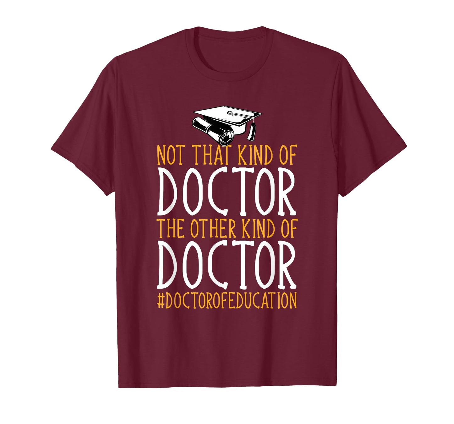 Ed.D. Doctorate Not That Kind Of Doctor of Education T-Shirt