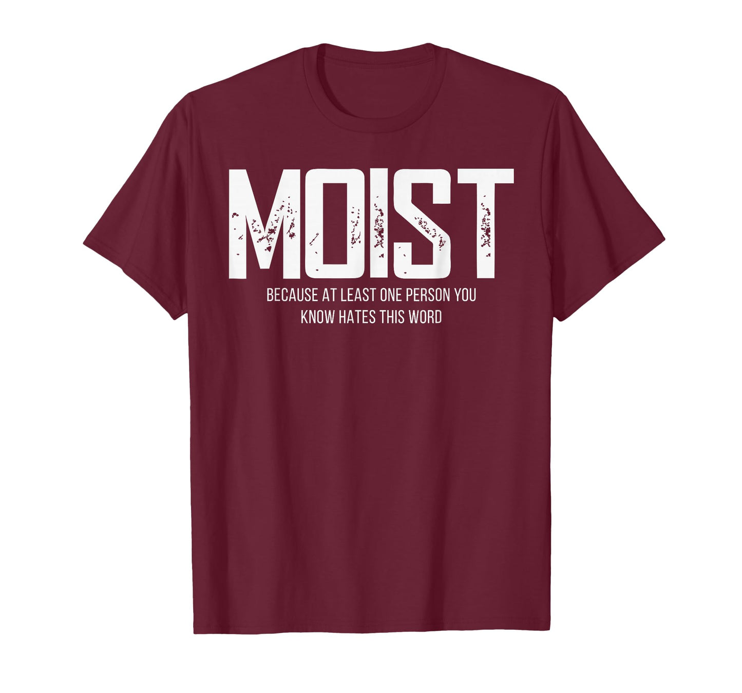 Moist Because At Least One Person You Know Hates This Word T-Shirt