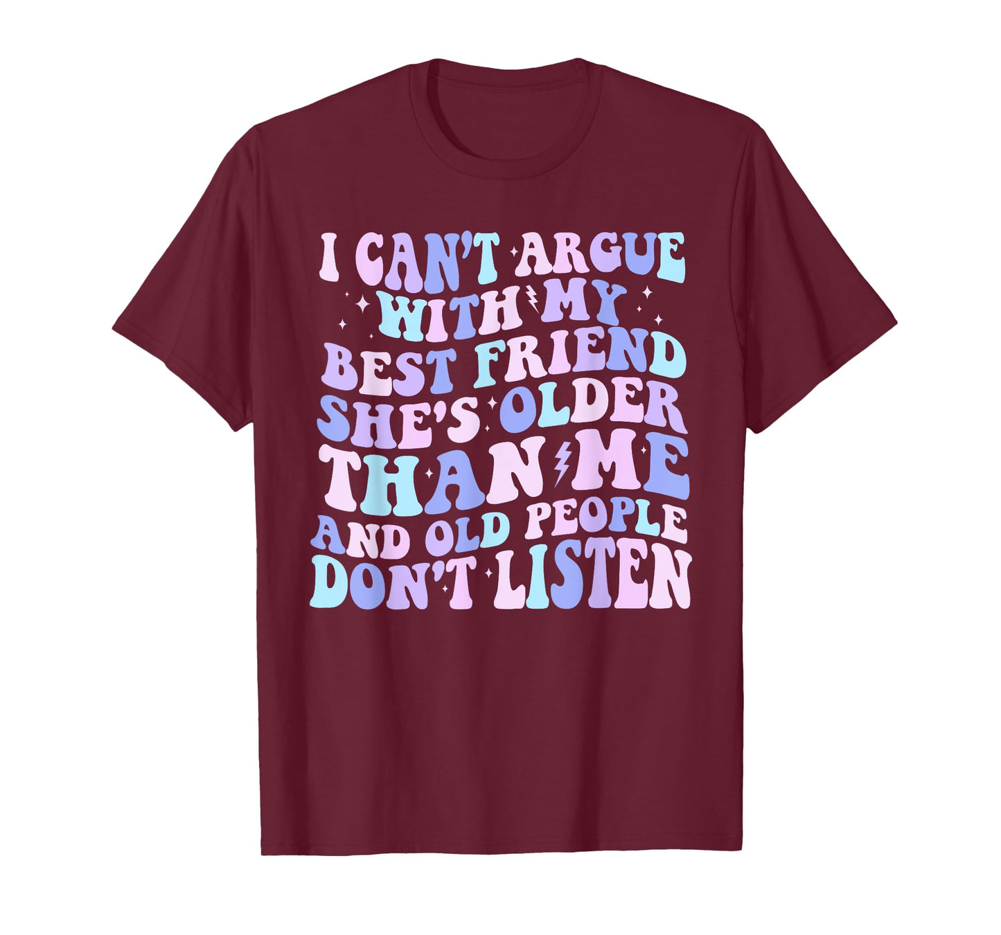 I Can't Argue With My Best Friend She's Older Than Me T-Shirt