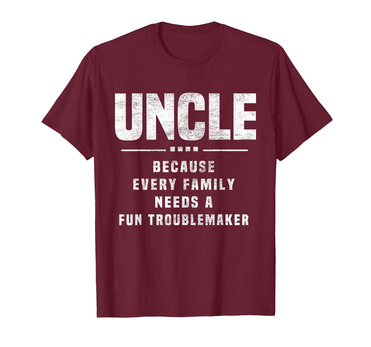 Uncle Because Every Family Needs Troublemaker - Funny Uncle T-Shirt