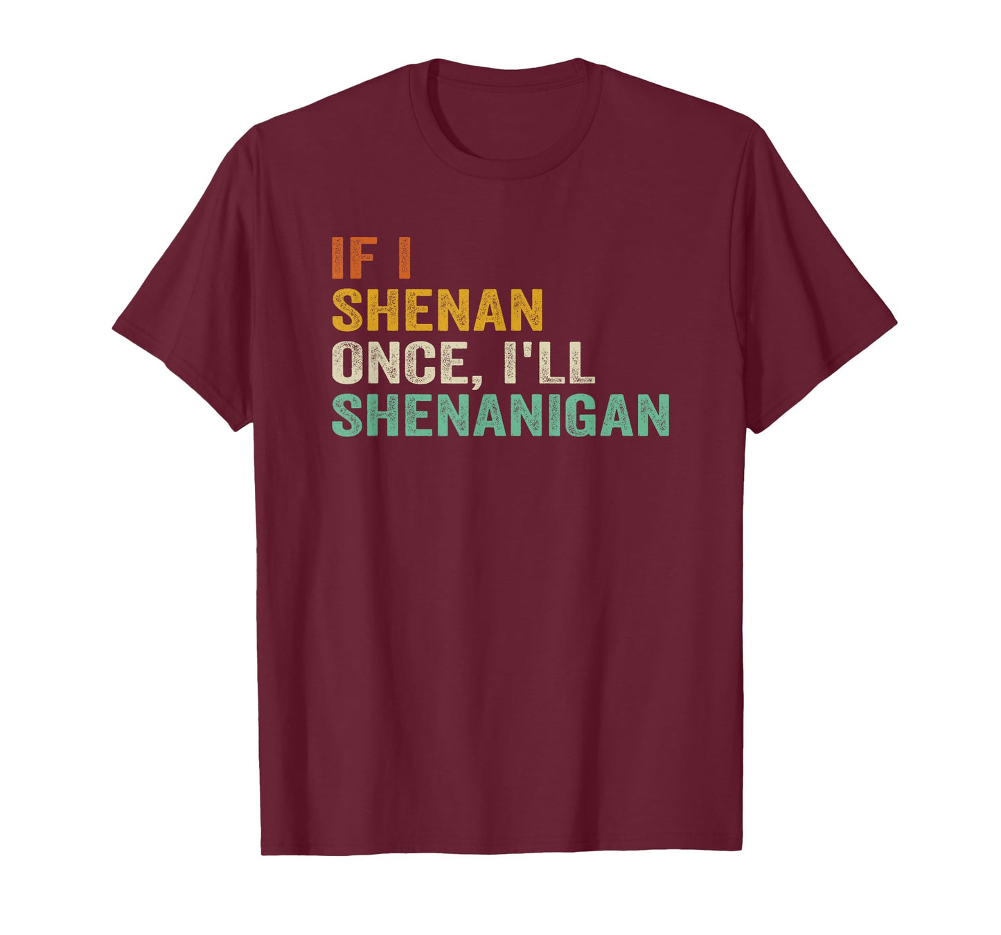 IF I SHENAN ONCE I'LL SHENANIGAN FUNNY QUOTE T-Shirt