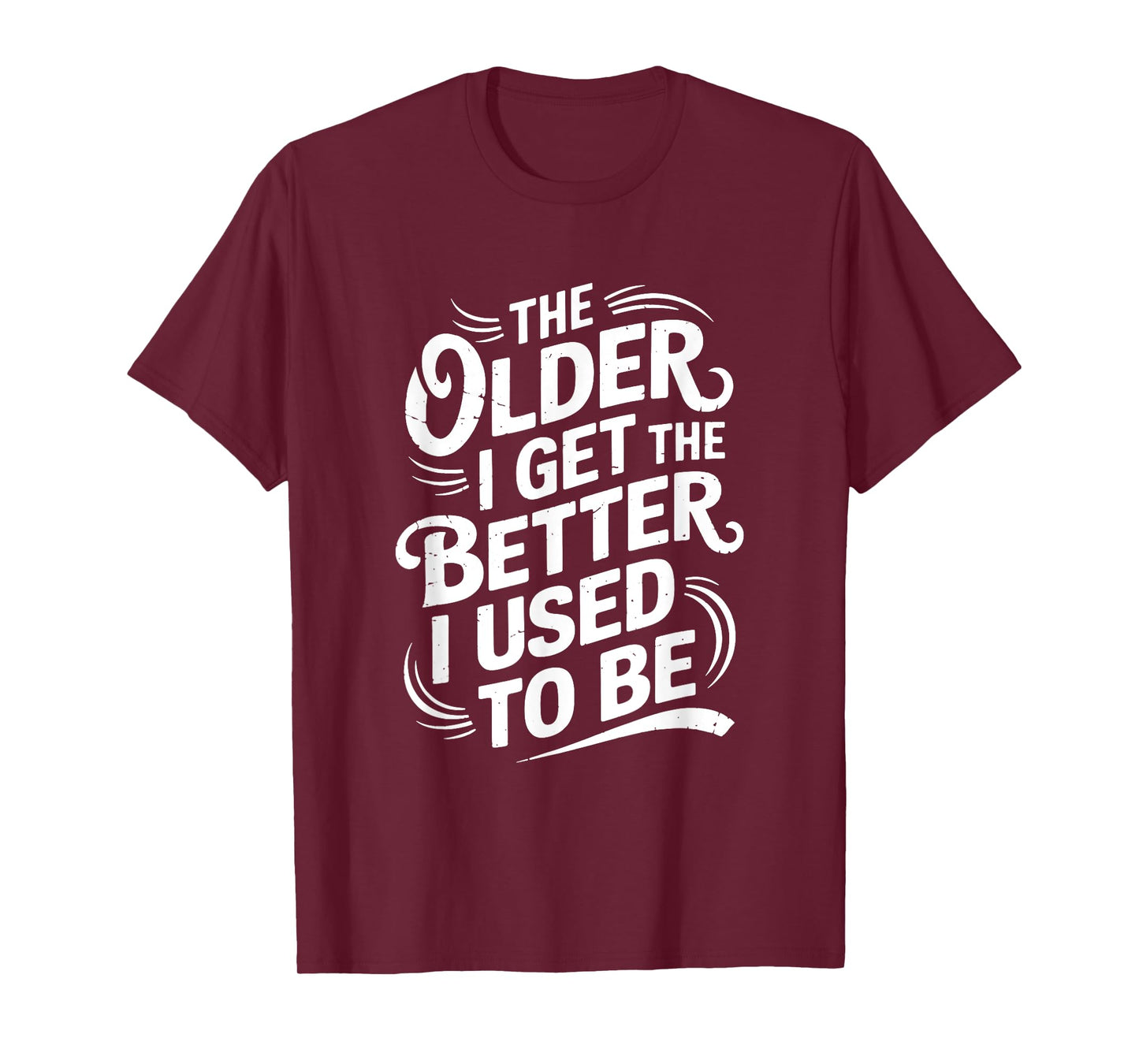 The Older I Get the Better I Used to Be T-Shirt