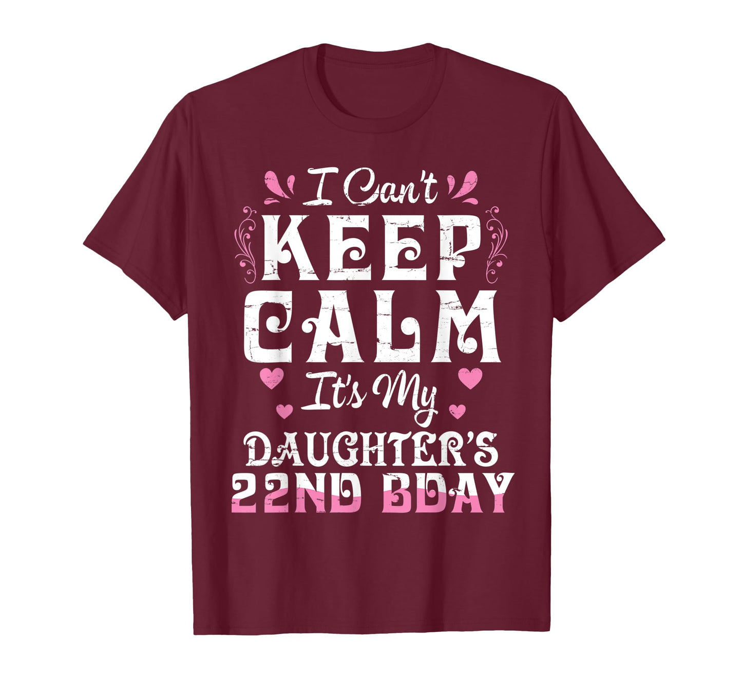 I Can't Keep Calm It's My Daughter 22 Birthday Happy To Her T-Shirt