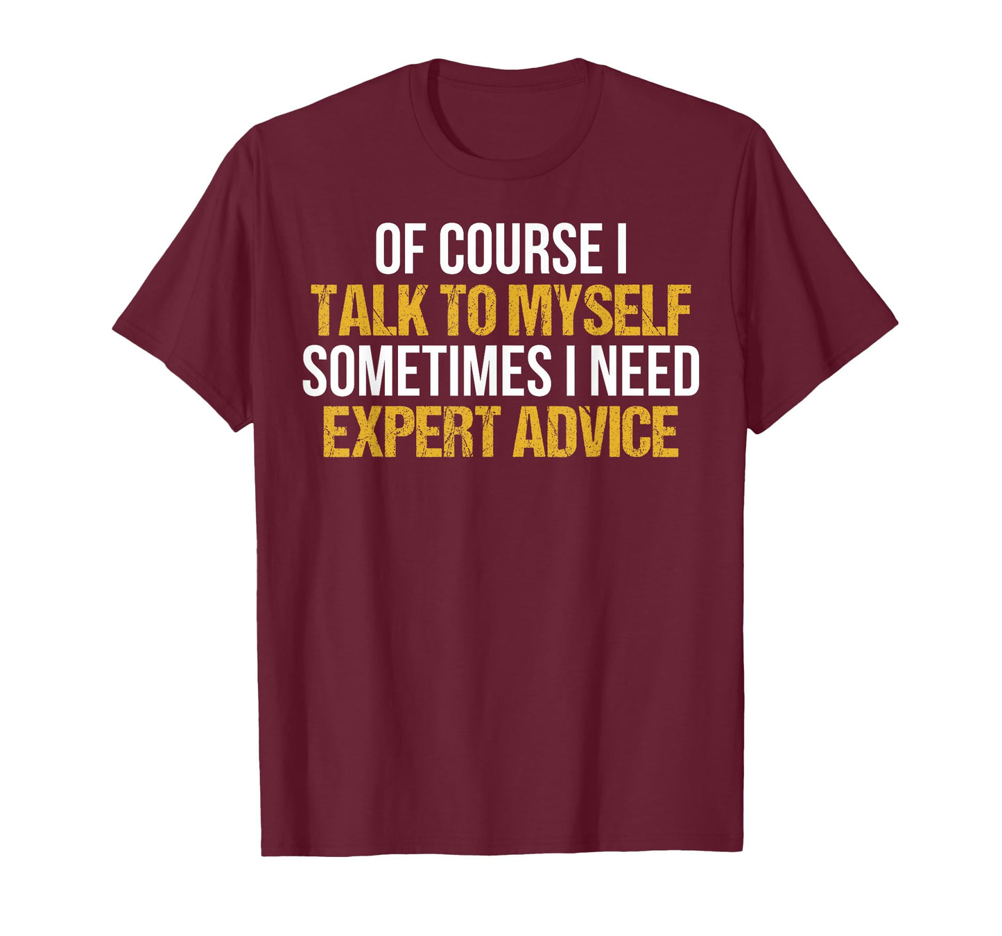 Of Course I Talk To Myself Sometimes I Need Expert Advice T-Shirt