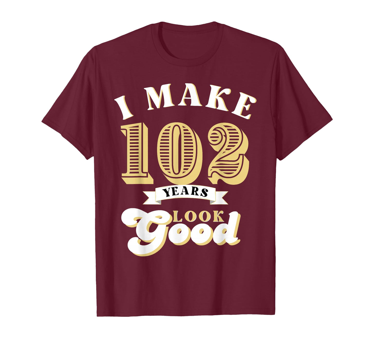I Make 102 Look Good 102 years old birthday Gifts T-Shirt