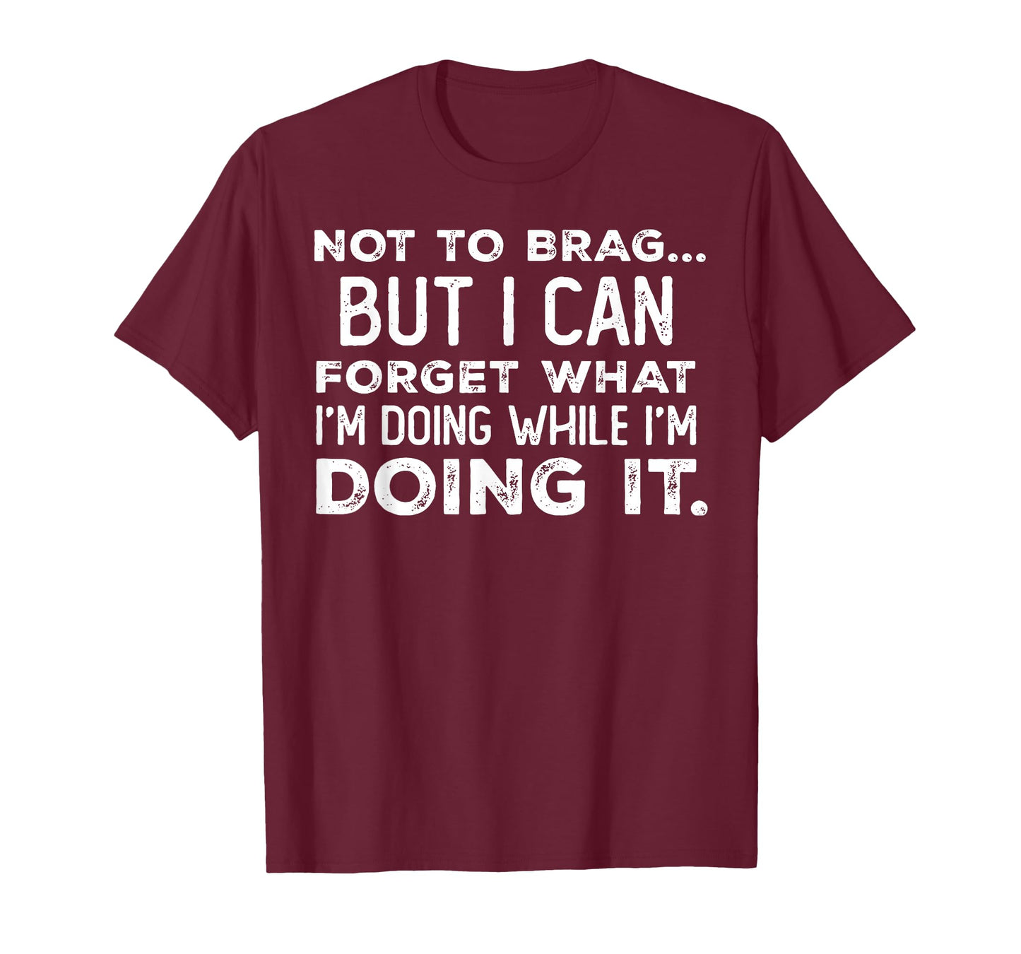Not to Brag But I Can Forget What I'm Doing While I'm Doing T-Shirt