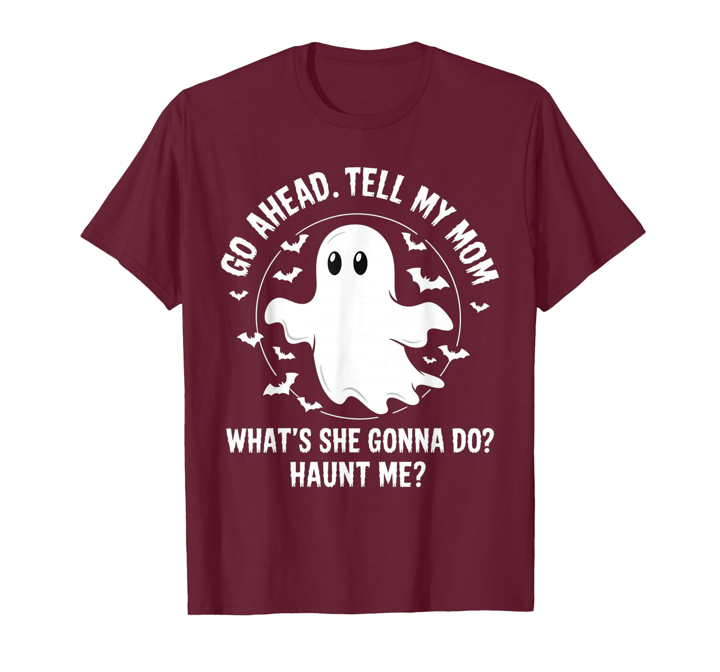 Go Ahead Tell My Mom What's She Gonna Do? Haunt Me? T-Shirt