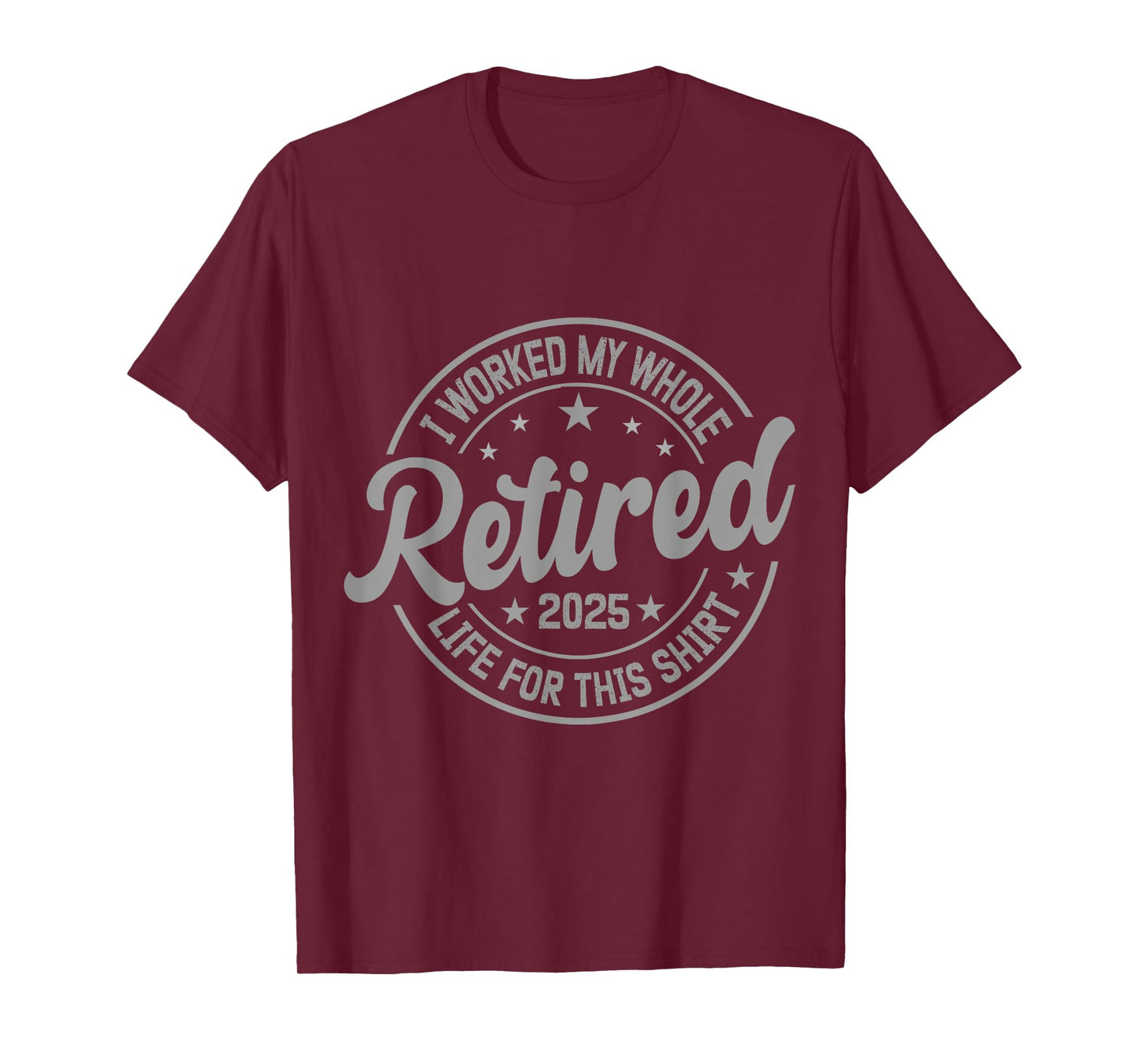 Retired 2025 I Work My Whole Life For This Retirement T-Shirt