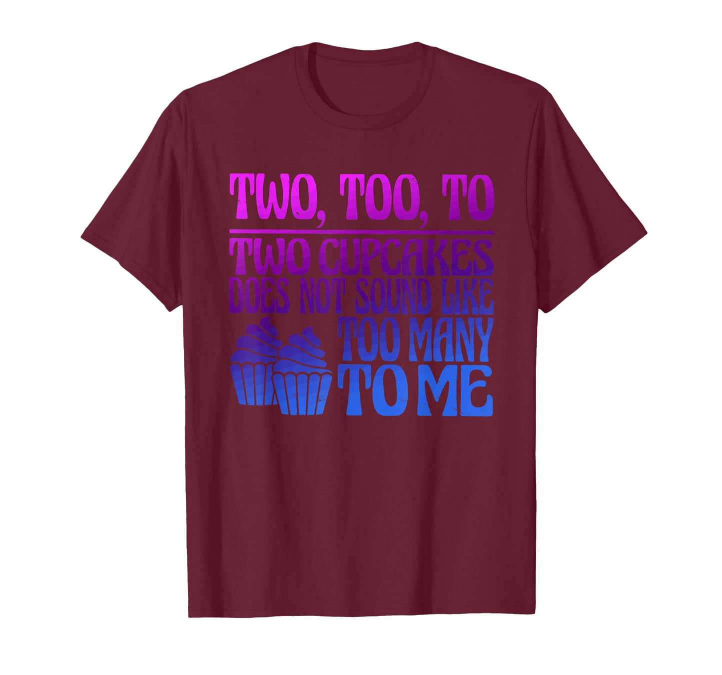 Two, Too, To Two Cupcakes Does Not Sound Like Too Many To Me T-Shirt
