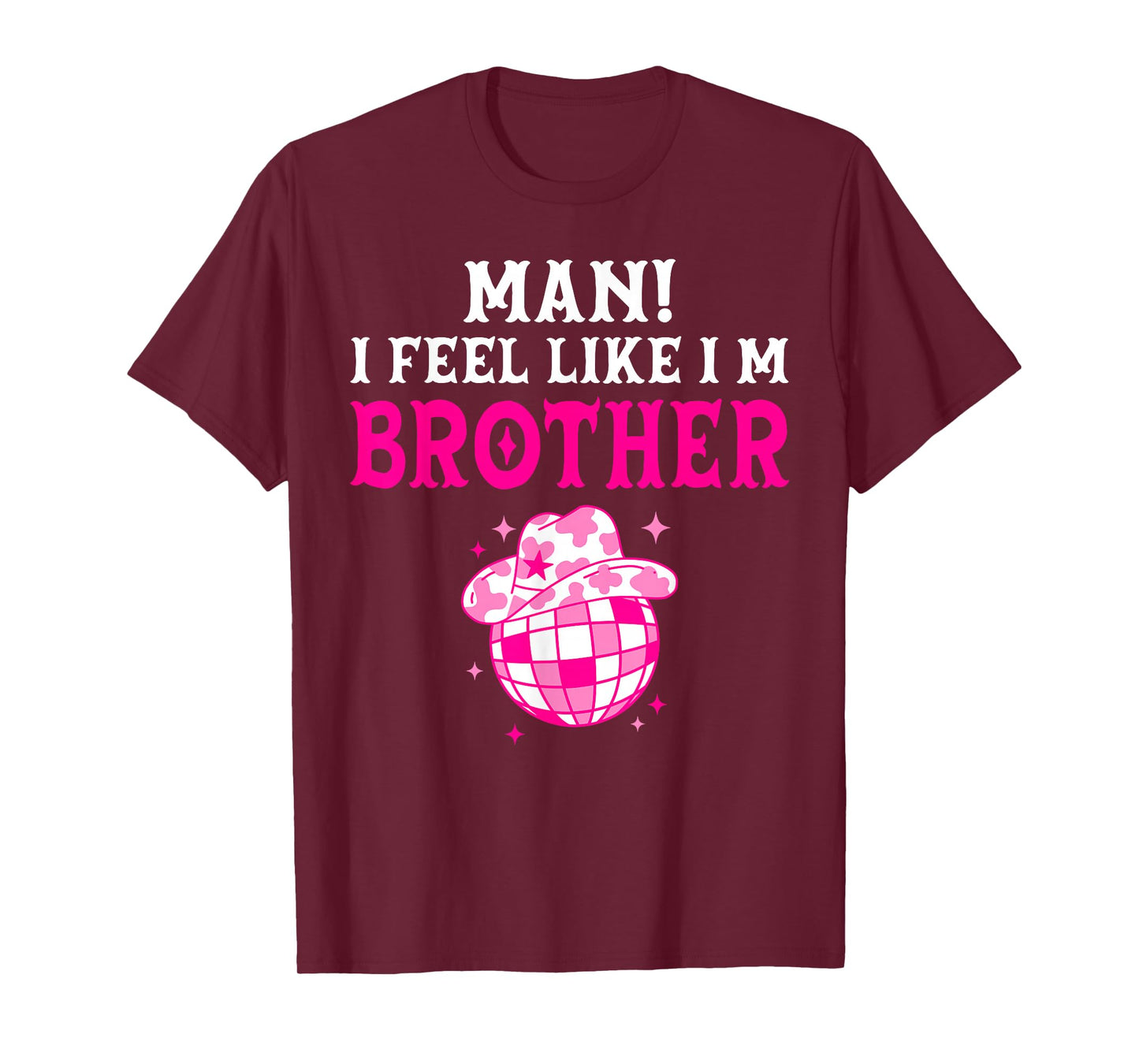 Man I Feel Like I'm Brother Birthday Cowgirl Matching Family T-Shirt