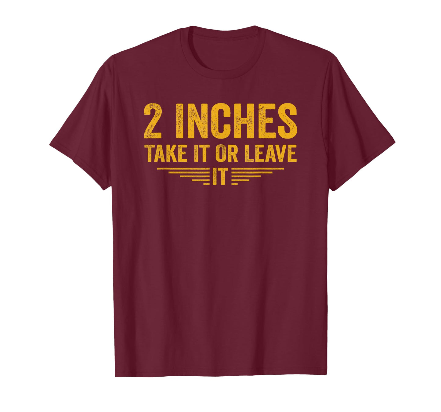 2 Inches Take It Or Leave It Funny Quote T-Shirt